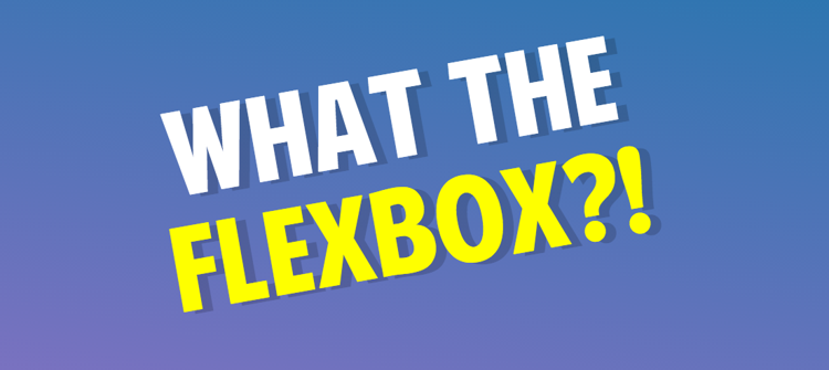 What The Flexbox?