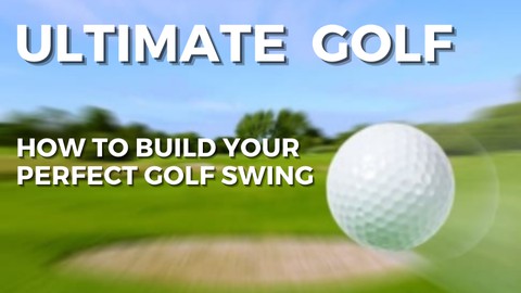 Ultimate Golf: How To Build Your Perfect Golf Swing
